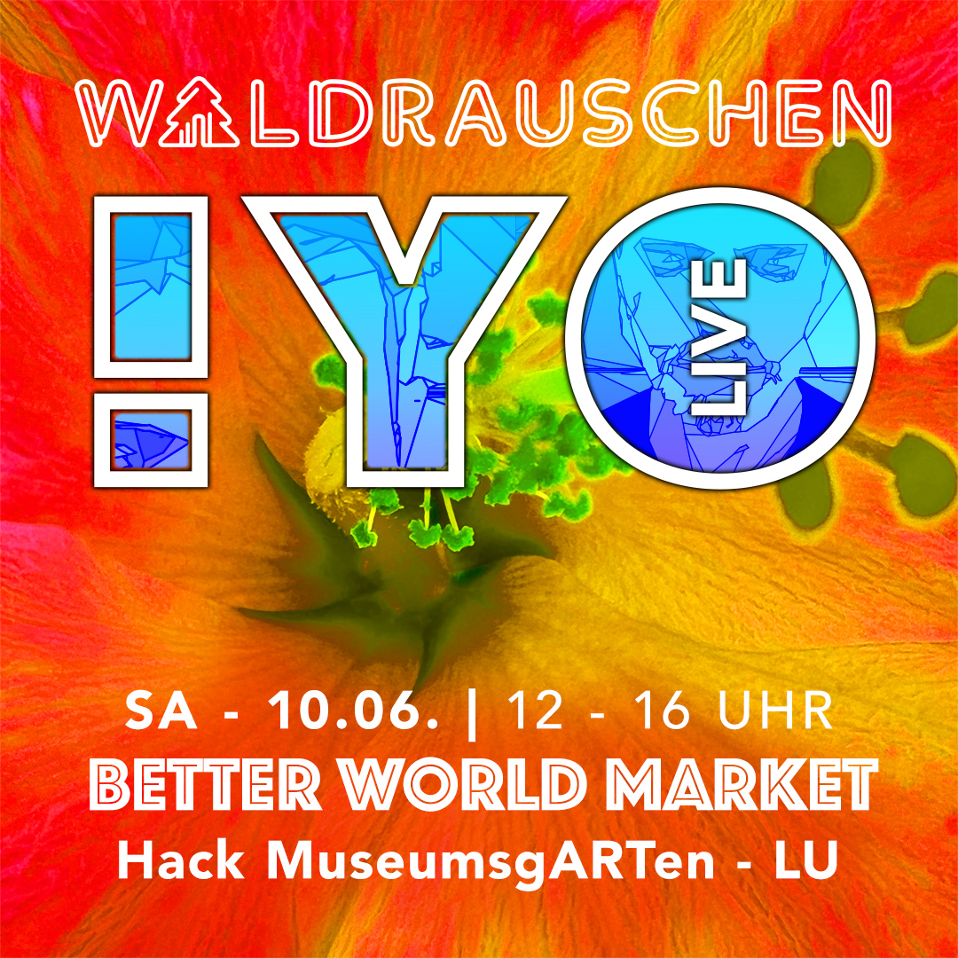 SA 10.06.23 12 bis 16 Uhr - WALDRAUSCHEN mit !YO Live - Better World Market - HackgARTen LU
