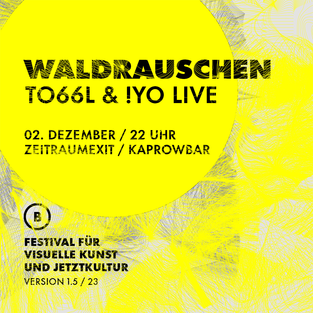 SA 02.12.23 WALDRAUSCHEN Special mit to66l & !YO Live + Visuals by Jo Jacobs – B-SEITE Festival – Kaprowbar